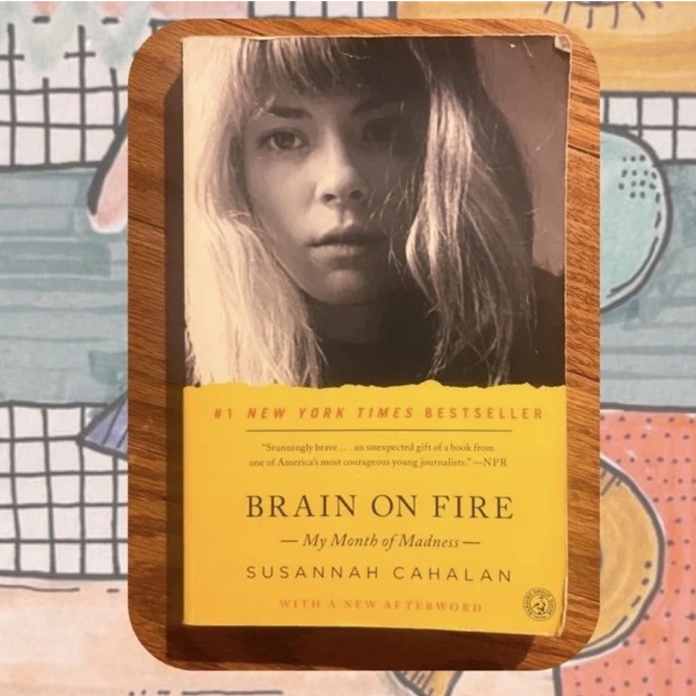 "Brain on Fire My Month of Madness" Susannah Cahalan mental health, neuroscience